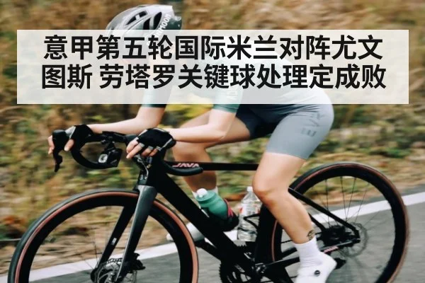 意甲第五轮国际米兰对阵尤文图斯 劳塔罗关键球处理定成败 | kaiyun