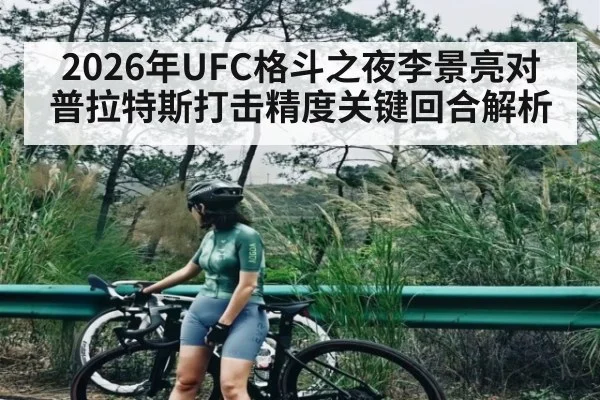 2026年UFC格斗之夜李景亮对普拉特斯打击精度关键回合解析 | kaiyun